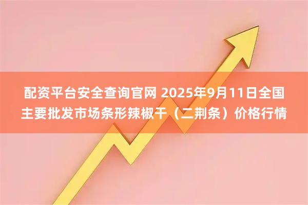 配资平台安全查询官网 2025年9月11日全国主要批发市场条形辣椒干（二荆条）价格行情