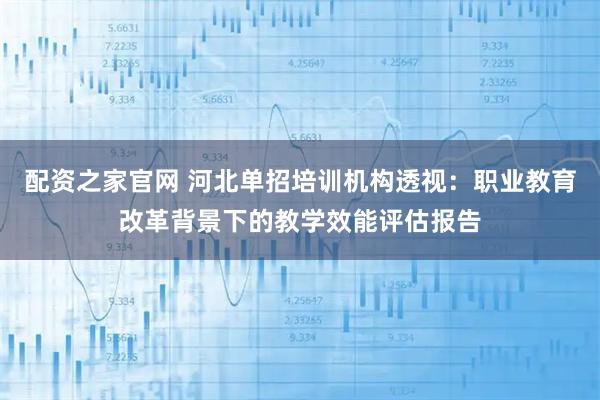 配资之家官网 河北单招培训机构透视:职业教育改革背景下的教学效能评估报告