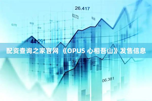 配资查询之家官网 《OPUS 心相吾山》发售信息