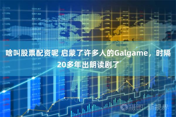 啥叫股票配资呢 启蒙了许多人的Galgame,时隔20多年出朗读剧了